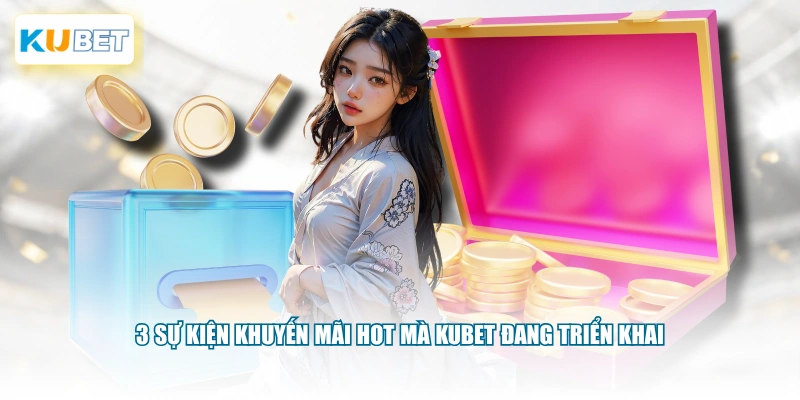 3 sự kiện khuyến mãi hot mà KUBET đang triển khai