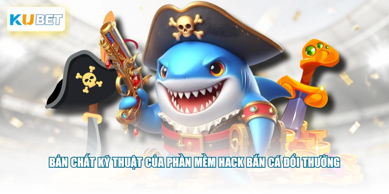 Bản chất kỹ thuật của phần mềm hack bắn cá đổi thưởng