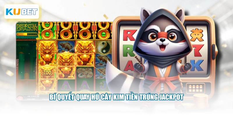 Bí quyết quay hũ cây kim tiền trúng Jackpot