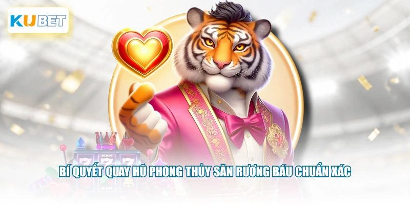 Bí quyết quay hũ phong thủy săn rương báu chuẩn xác