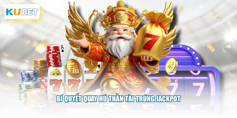 Bí quyết quay hũ Thần Tài trúng Jackpot