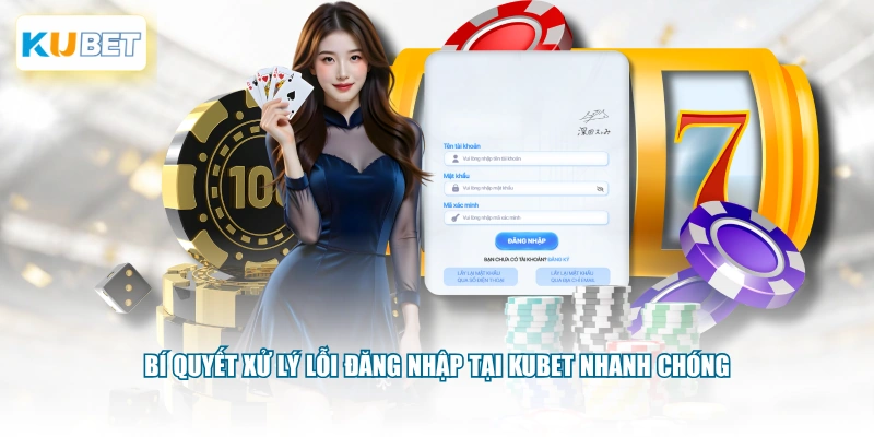Bí quyết xử lý lỗi đăng nhập tại KUBET nhanh chóng