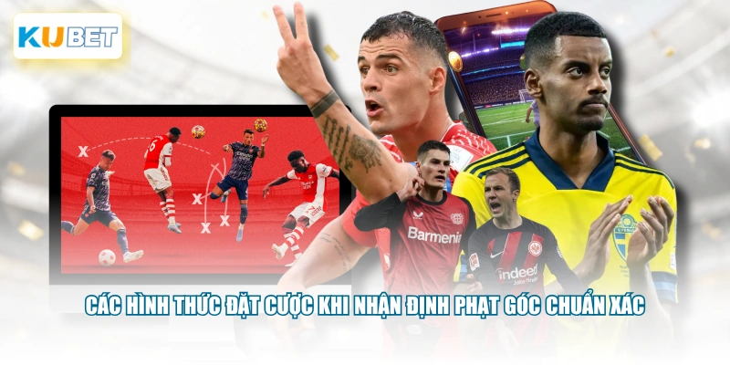 Các hình thức đặt cược khi nhận định phạt góc chuẩn xác