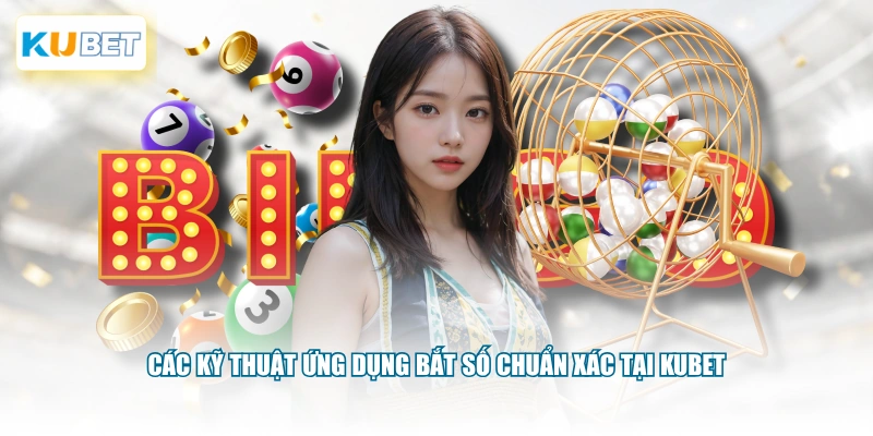 Các kỹ thuật ứng dụng bắt số chuẩn xác tại KUBET