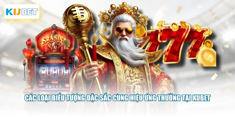 Các loại biểu tượng đặc sắc cùng hiệu ứng thưởng tại KUBET