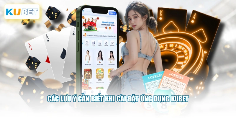 Các lưu ý cần biết khi cài đặt ứng dụng KUBET