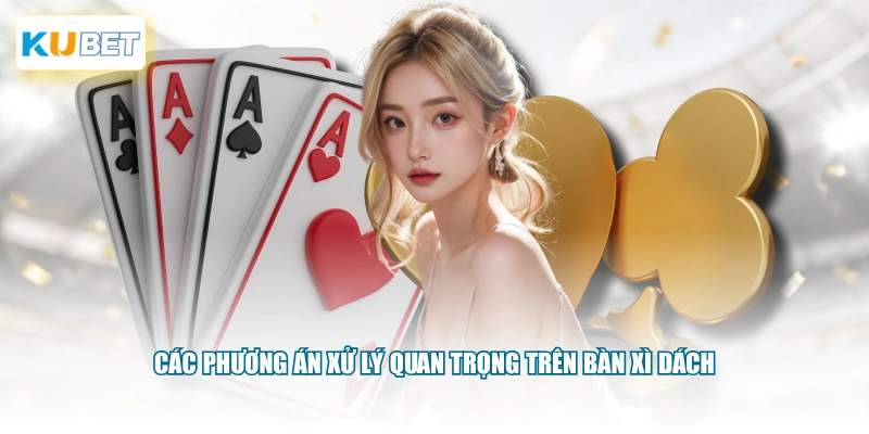 Các phương án xử lý quan trọng trên bàn Xì Dách