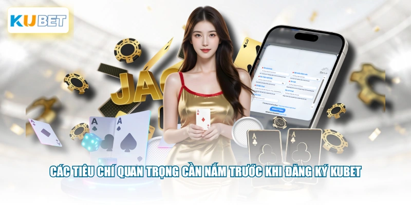 Các tiêu chí quan trọng cần nắm trước khi đăng ký KUBET