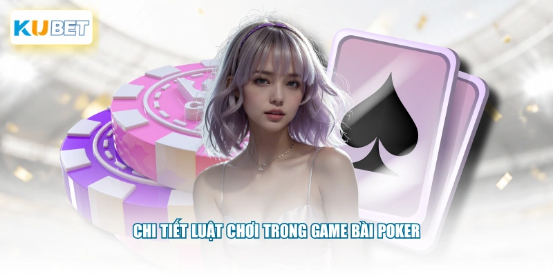 Chi tiết luật chơi trong Game Bài Poker