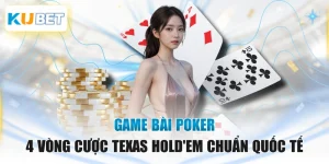 Game Bài Poker - 4 Vòng Cược Texas Hold'em Chuẩn Quốc Tế