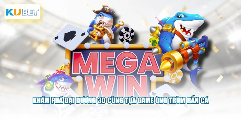 Khám phá đại dương 3D cùng tựa game Ông trùm bắn cá