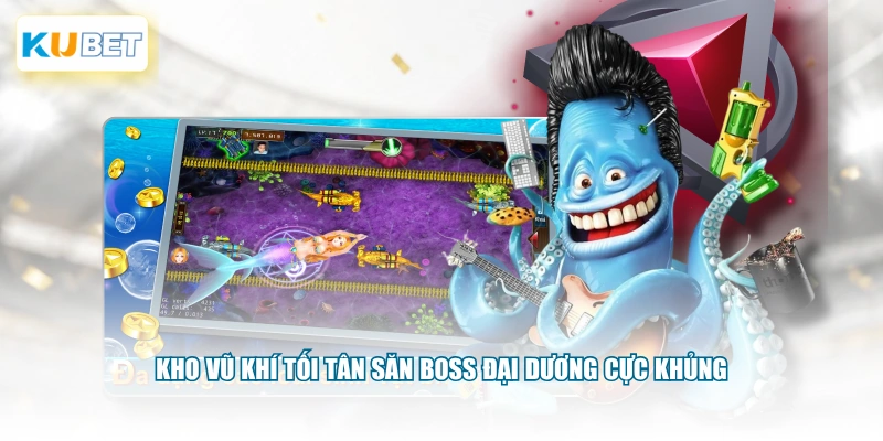 Kho vũ khí tối tân săn boss đại dương cực khủng