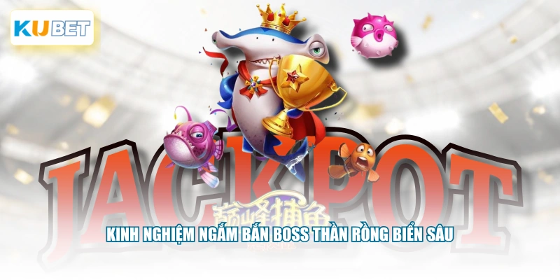Kinh nghiệm ngắm bắn boss Thần Rồng biển sâu