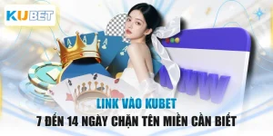 Link Vào KUBET - 7 Đến 14 Ngày Chặn Tên Miền Cần Biết