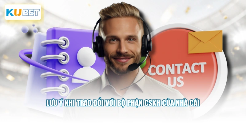 Lưu ý khi trao đổi với bộ phận CSKH của nhà cái