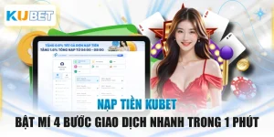 Nạp Tiền KUBET - Bật Mí 4 Bước Giao Dịch Nhanh Trong 1 Phút