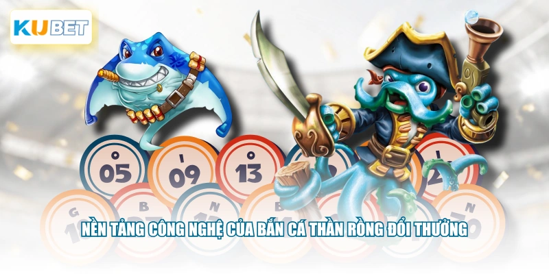 Nền tảng công nghệ của bắn cá Thần Rồng đổi thưởng