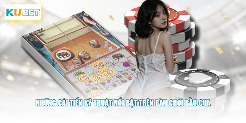Những cải tiến kỹ thuật nổi bật trên bàn chơi Bầu Cua