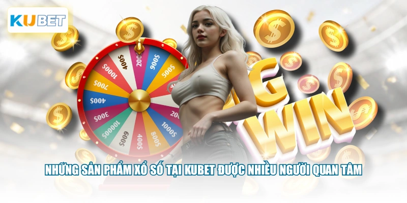 Những sản phẩm xổ số tại KUBET được nhiều người quan tâm