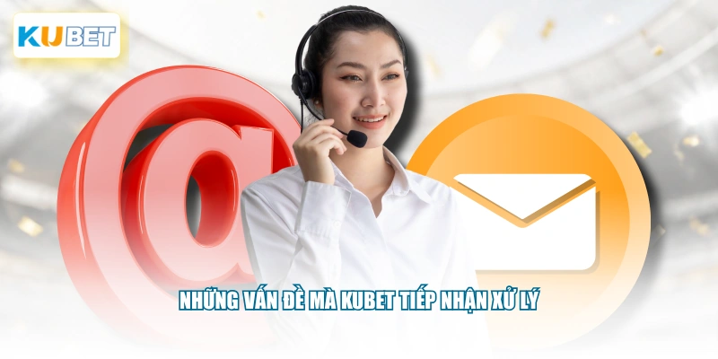 Những vấn đề mà KUBET tiếp nhận xử lý