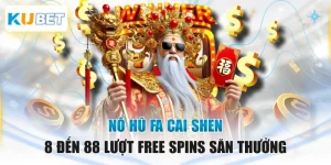 Nổ Hũ Fa Cai Shen - 8 Đến 88 Lượt Free Spins Săn Thưởng