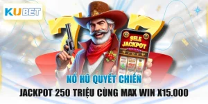 Nổ Hũ Quyết Chiến - Jackpot 250 Triệu Cùng Max Win X15.000