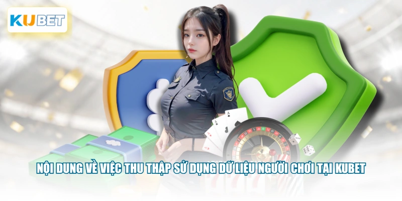 Nội dung về việc thu thập sử dụng dữ liệu người chơi tại KUBET