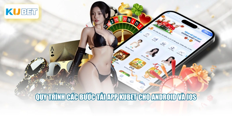 Quy trình các bước tải app KUBET cho Android và iOS