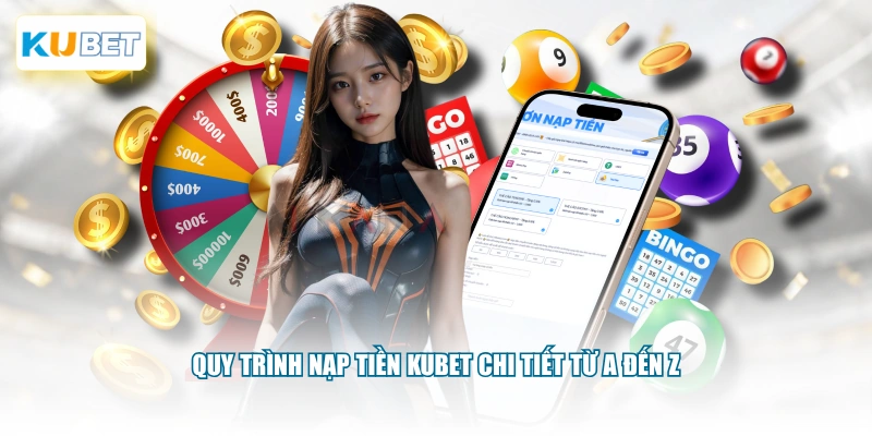 Quy trình nạp tiền KUBET chi tiết từ A đến Z