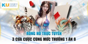 Rồng Hổ Trực Tuyến - 3 Cửa Cược Cùng Mức Thưởng 1 Ăn 8