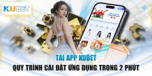 Tải App KUBET - Quy Trình Cài Đặt Ứng Dụng Trong 2 Phút
