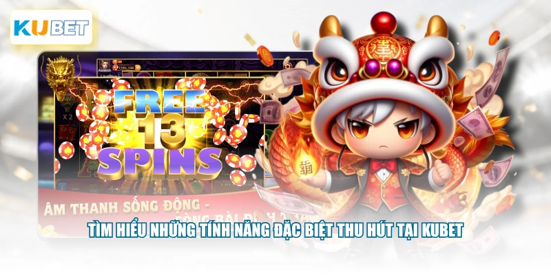 Tìm hiểu những tính năng đặc biệt thu hút tại KUBET
