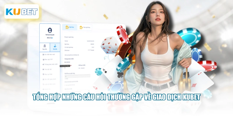 Tổng hợp những câu hỏi thường gặp về giao dịch KUBET