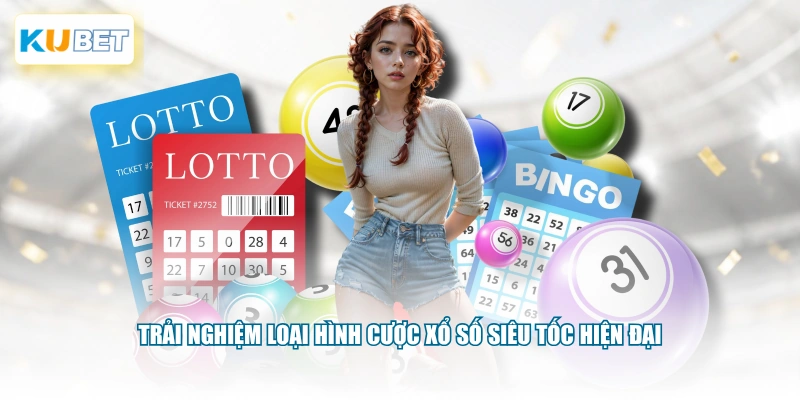 Trải nghiệm loại hình cược xổ số siêu tốc hiện đại