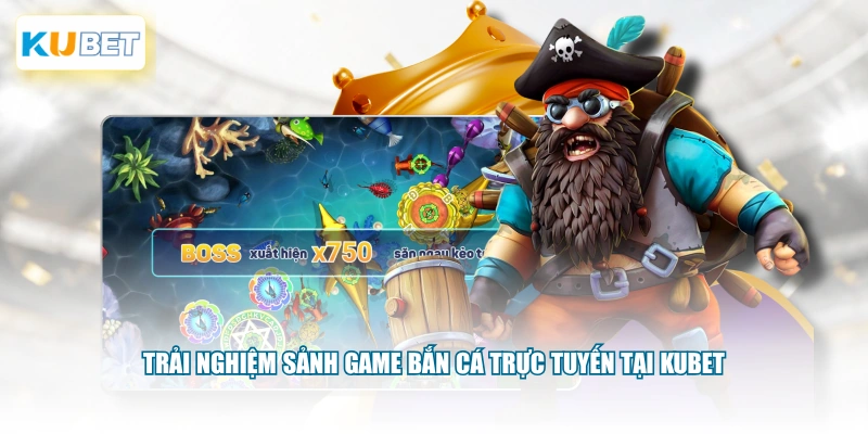 Trải nghiệm sảnh game bắn cá trực tuyến tại KUBET