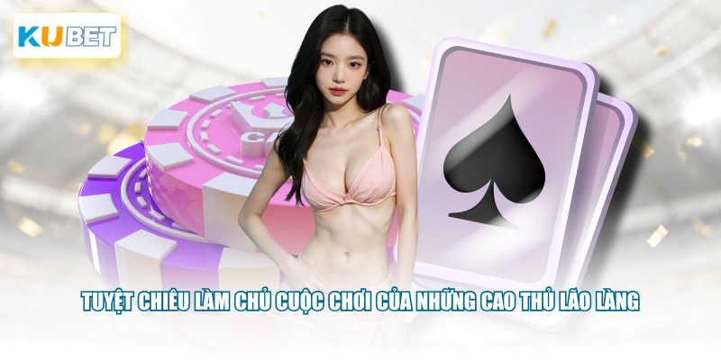 Tuyệt chiêu làm chủ cuộc chơi của những cao thủ lão làng