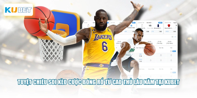 Tuyệt chiêu soi kèo cược bóng rổ từ cao thủ lâu năm tại KUBET