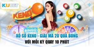 Xổ Số Keno - Giải Mã 20 Quả Bóng Với Mỗi Kỳ Quay 10 Phút